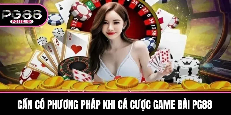 Cần có phương pháp khi cá cược game bài PG88