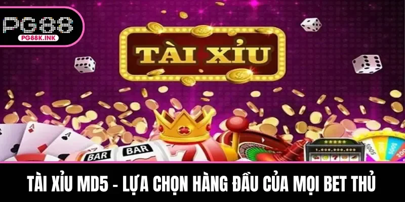 Tài Xỉu MD5 - Lựa Chọn Cá Cược Hàng Đầu Của Mọi Bet Thủ